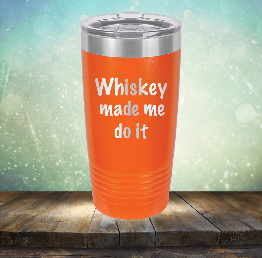 Whiskey Made Me Do It - Laser Etched Tumbler Mug