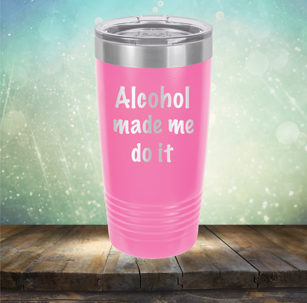 Alcohol Made Me Do It - Laser Etched Tumbler Mug