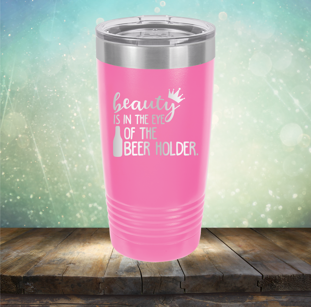 Beauty is in the Eye of the Beer Holder - Laser Etched Tumbler Mug