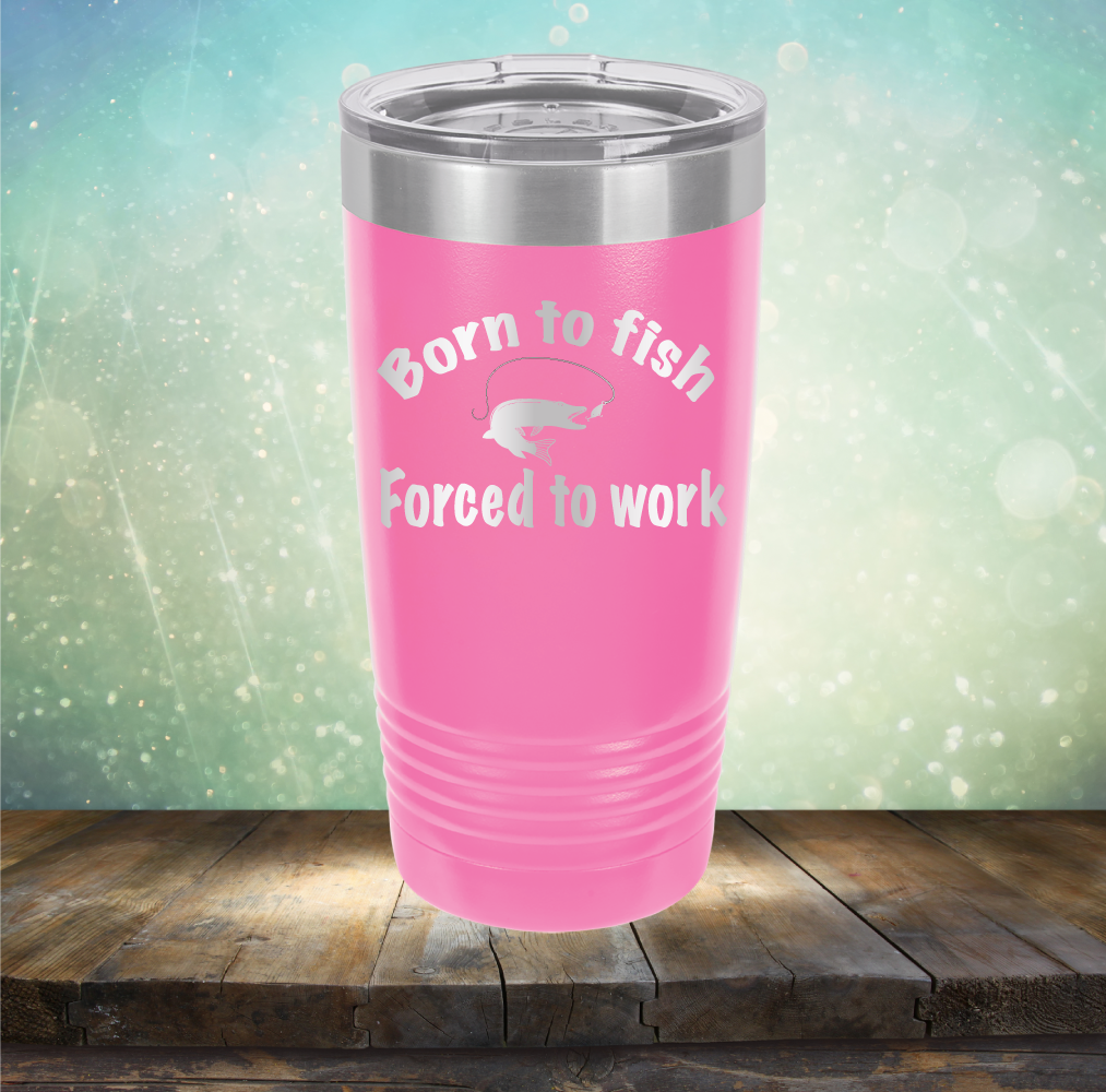 Born to Fish Forced to Work - Laser Etched Tumbler Mug