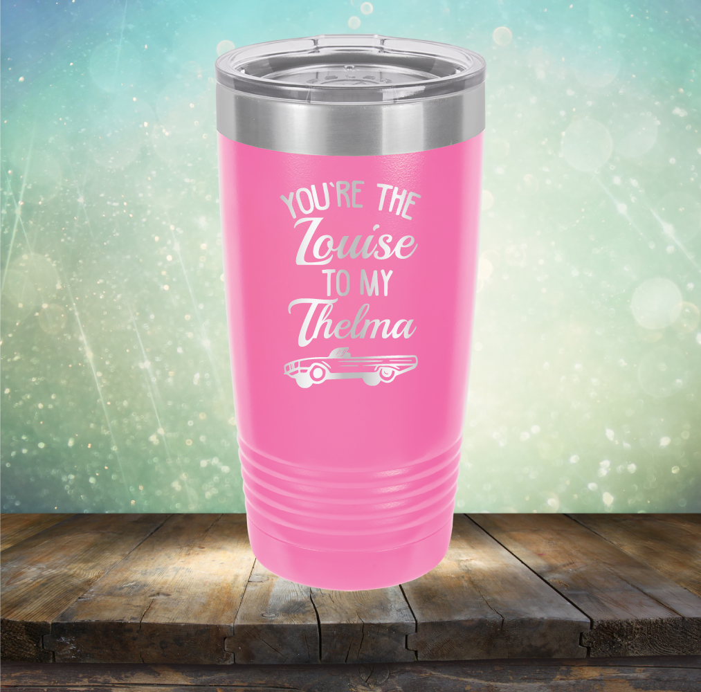 You&#39;re Louise to My Thelma - Laser Etched Tumbler Mug