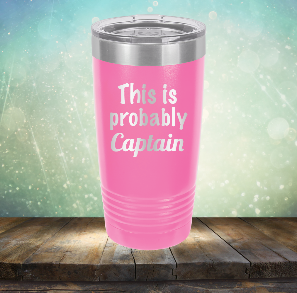 This is Probably Captain - Laser Etched Tumbler Mug