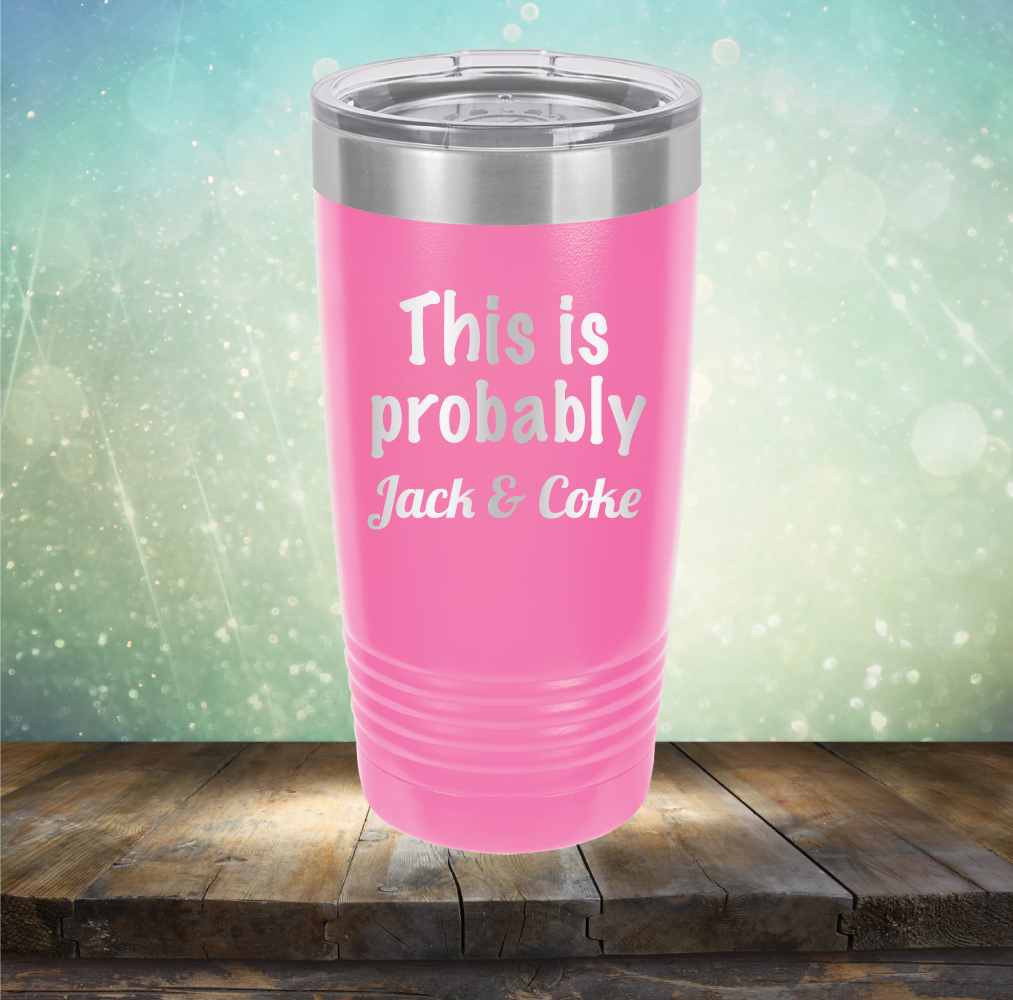 This is Probably Jack &amp; Coke - Laser Etched Tumbler Mug