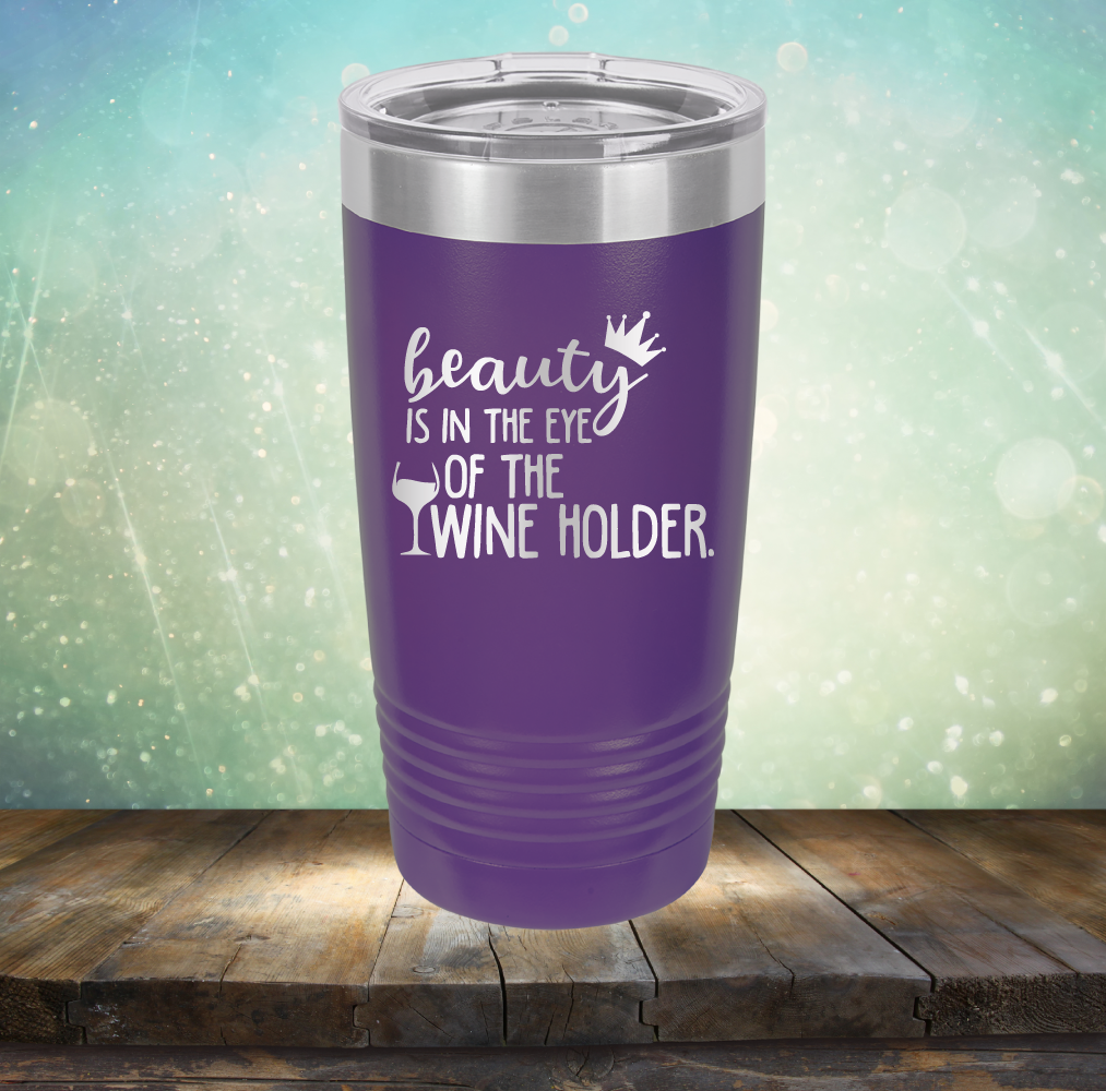 Beauty is in the Eye of the Wine Holder - Laser Etched Tumbler Mug