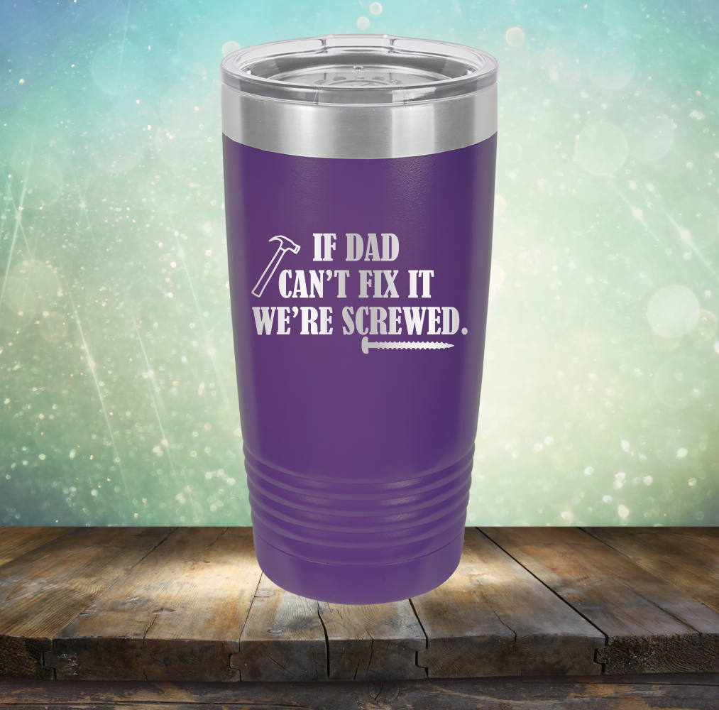 If Dad Can&#39;t Fix It We&#39;re Screwed - Laser Etched Tumbler Mug