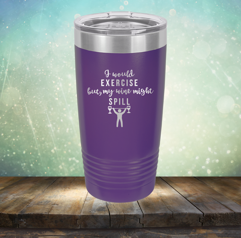 I Would Exercise but My Wine Might Spill - Laser Etched Tumbler Mug