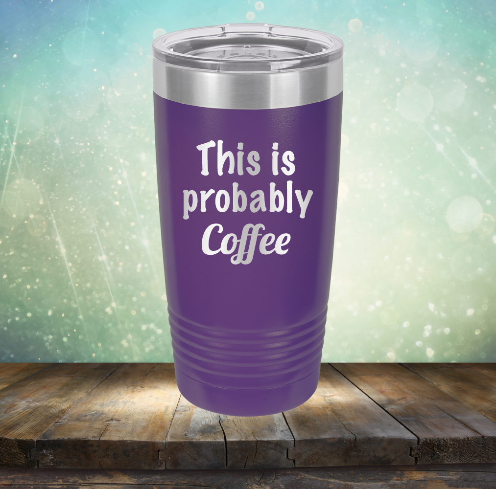 This is Probably Coffee - Laser Etched Tumbler Mug