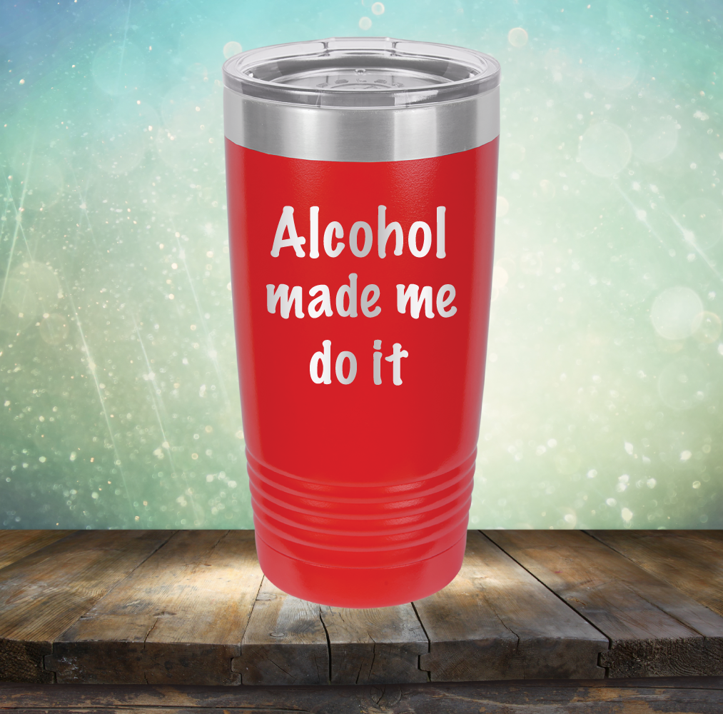 Alcohol Made Me Do It - Laser Etched Tumbler Mug