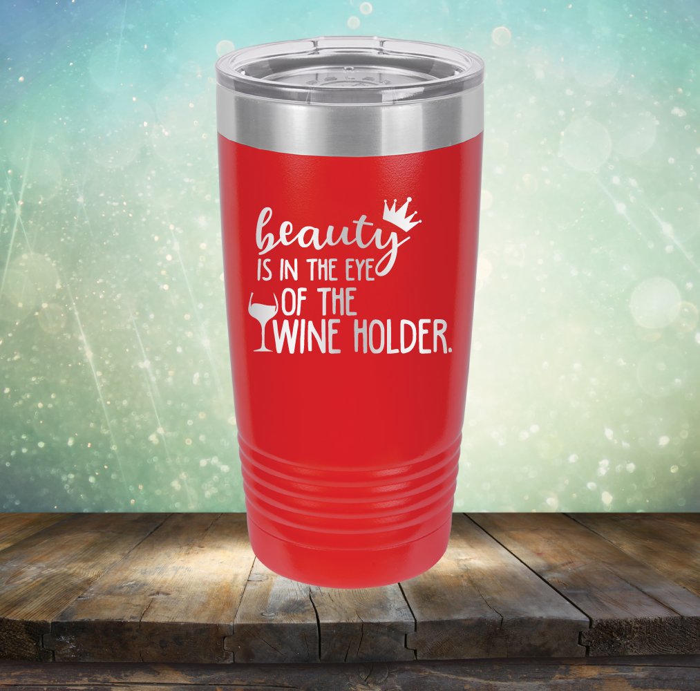Beauty is in the Eye of the Wine Holder - Laser Etched Tumbler Mug