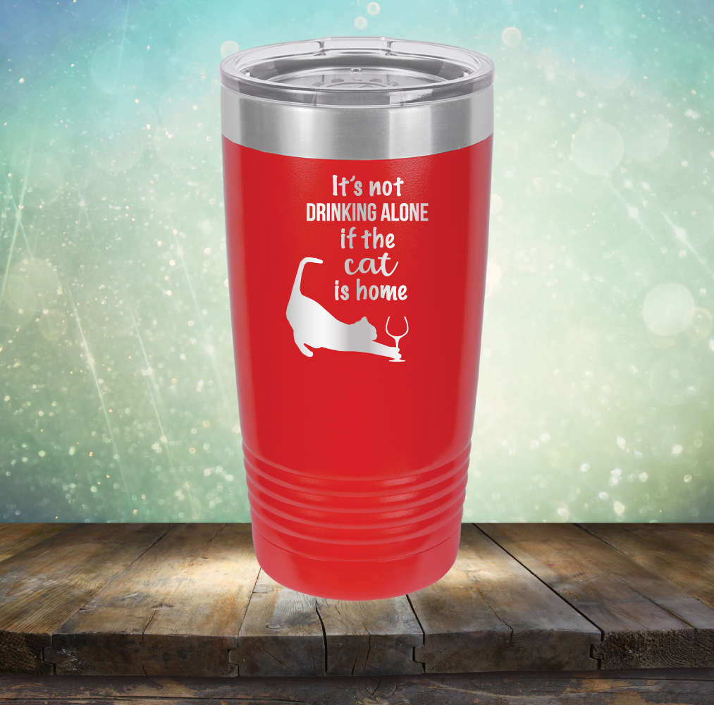 It&#39;s Not Drinking Alone If The Cat is Home - Laser Etched Tumbler Mug