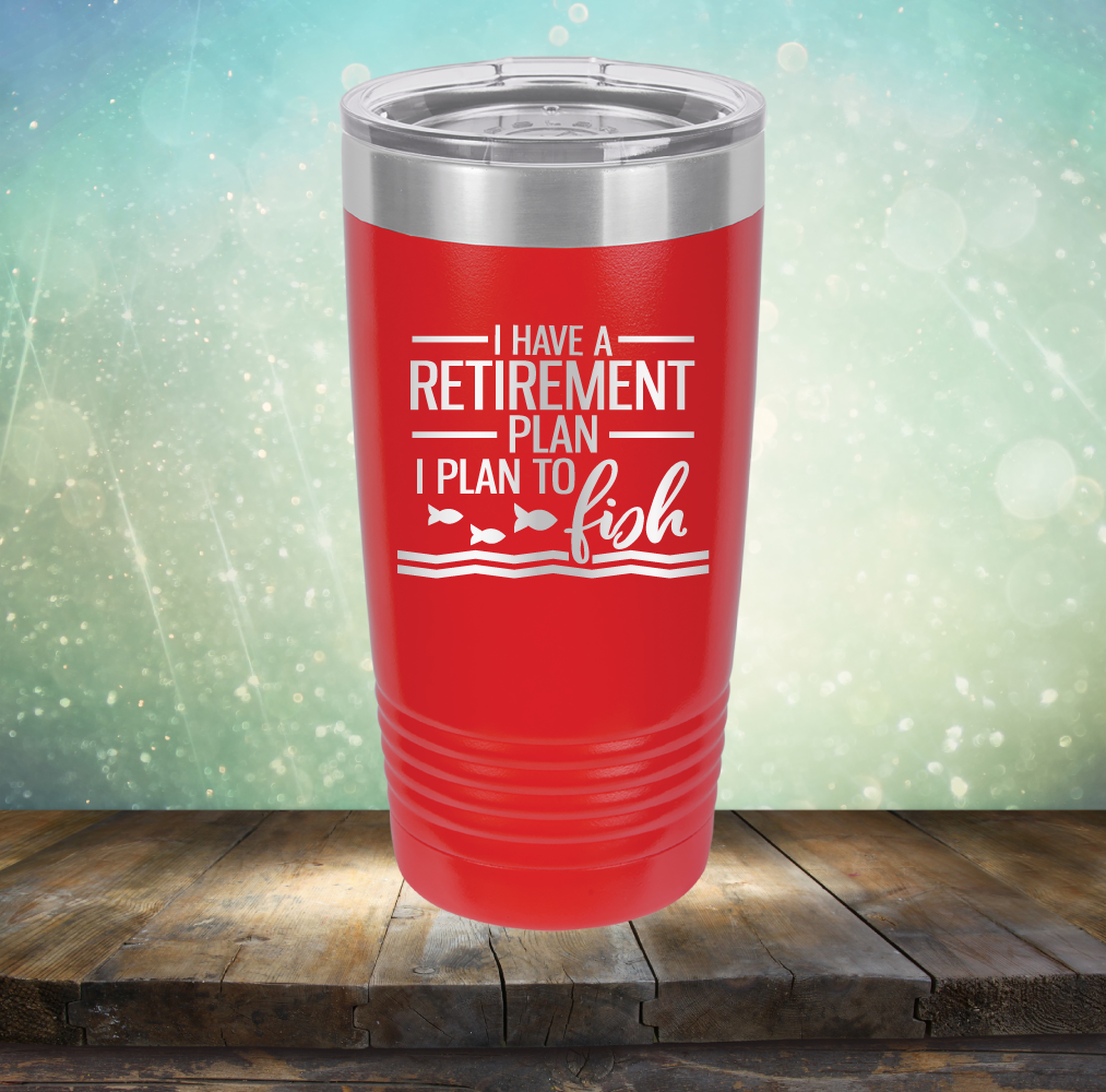 I Have A Retirement Plan I Plan to Fish - Laser Etched Tumbler Mug
