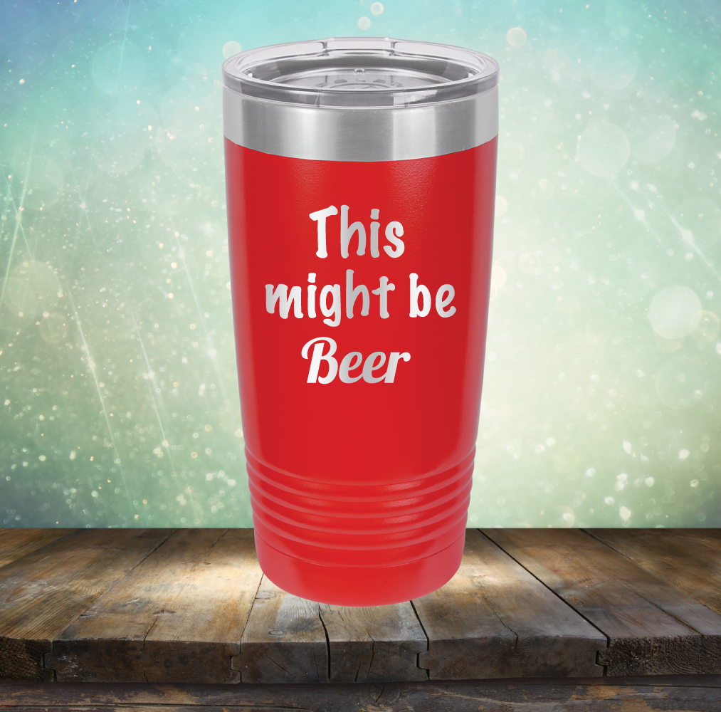 This Might Be Beer - Laser Etched Tumbler Mug