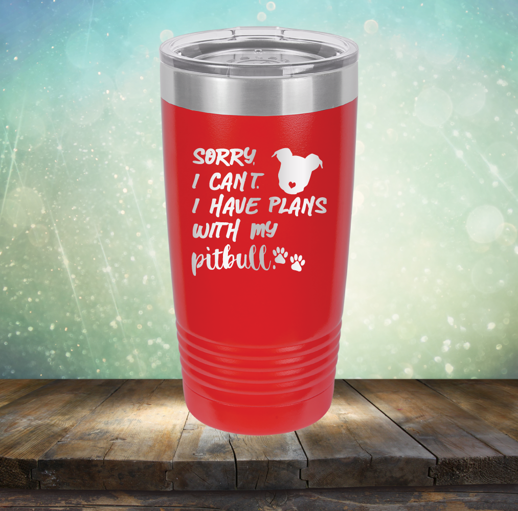 Sorry I Can&#39;t. I have Plans with my Pitbull - Laser Etched Tumbler Mug