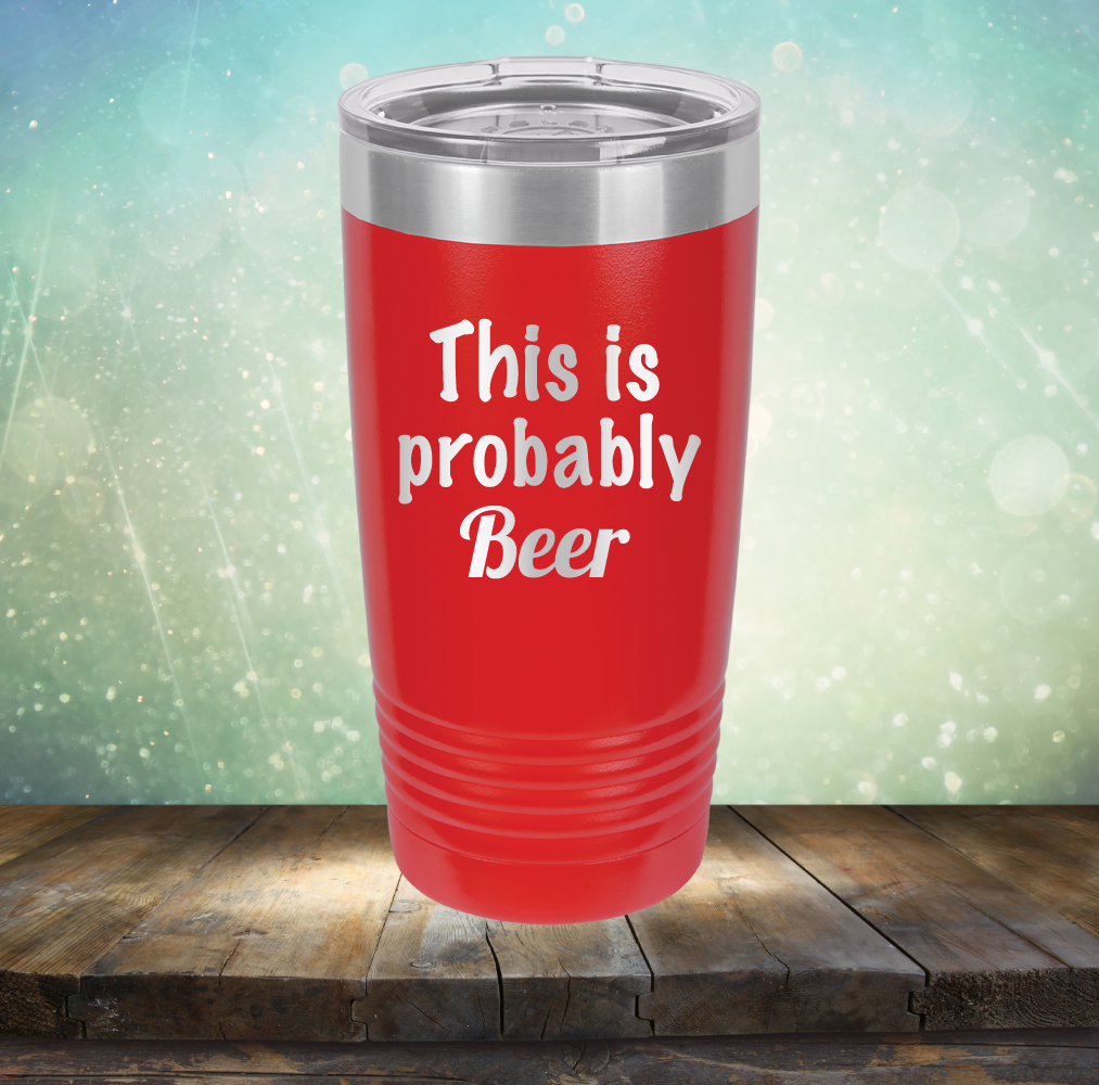 This is Probably Beer - Laser Etched Tumbler Mug