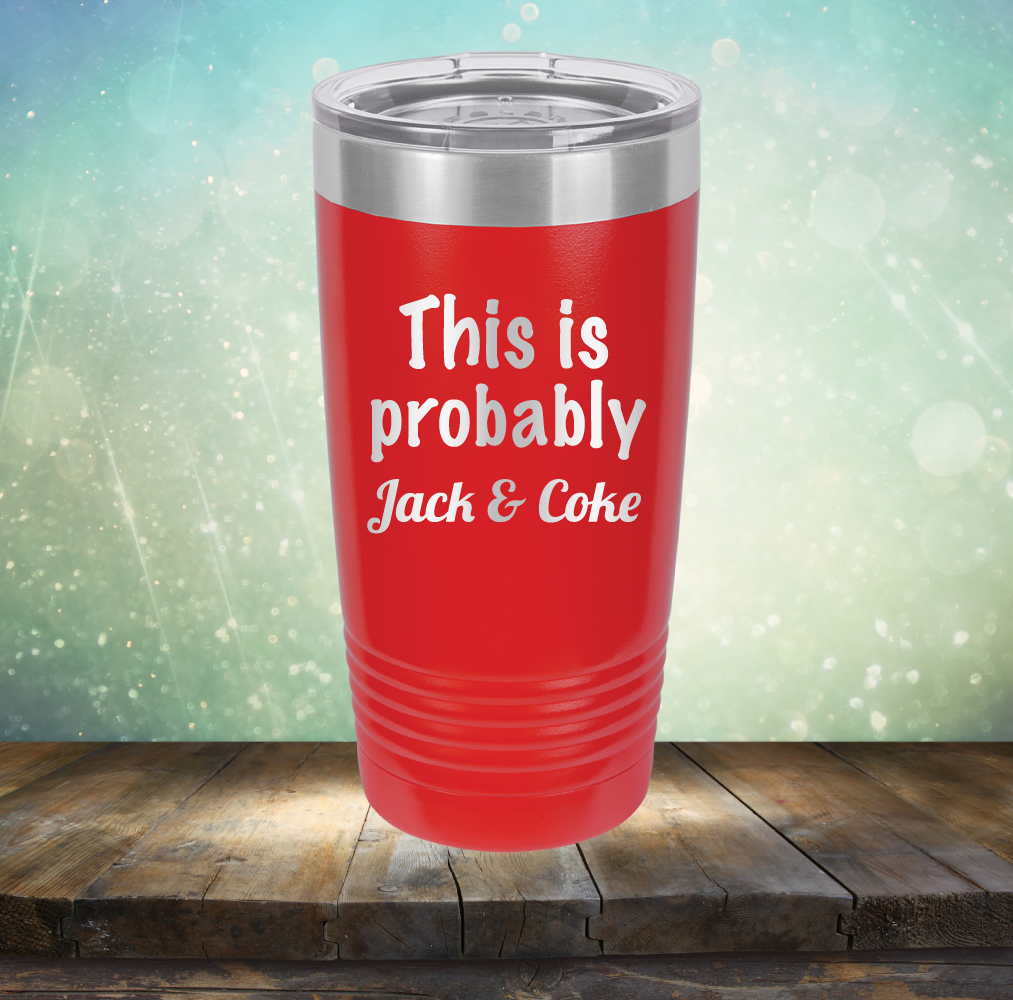 This is Probably Jack &amp; Coke - Laser Etched Tumbler Mug