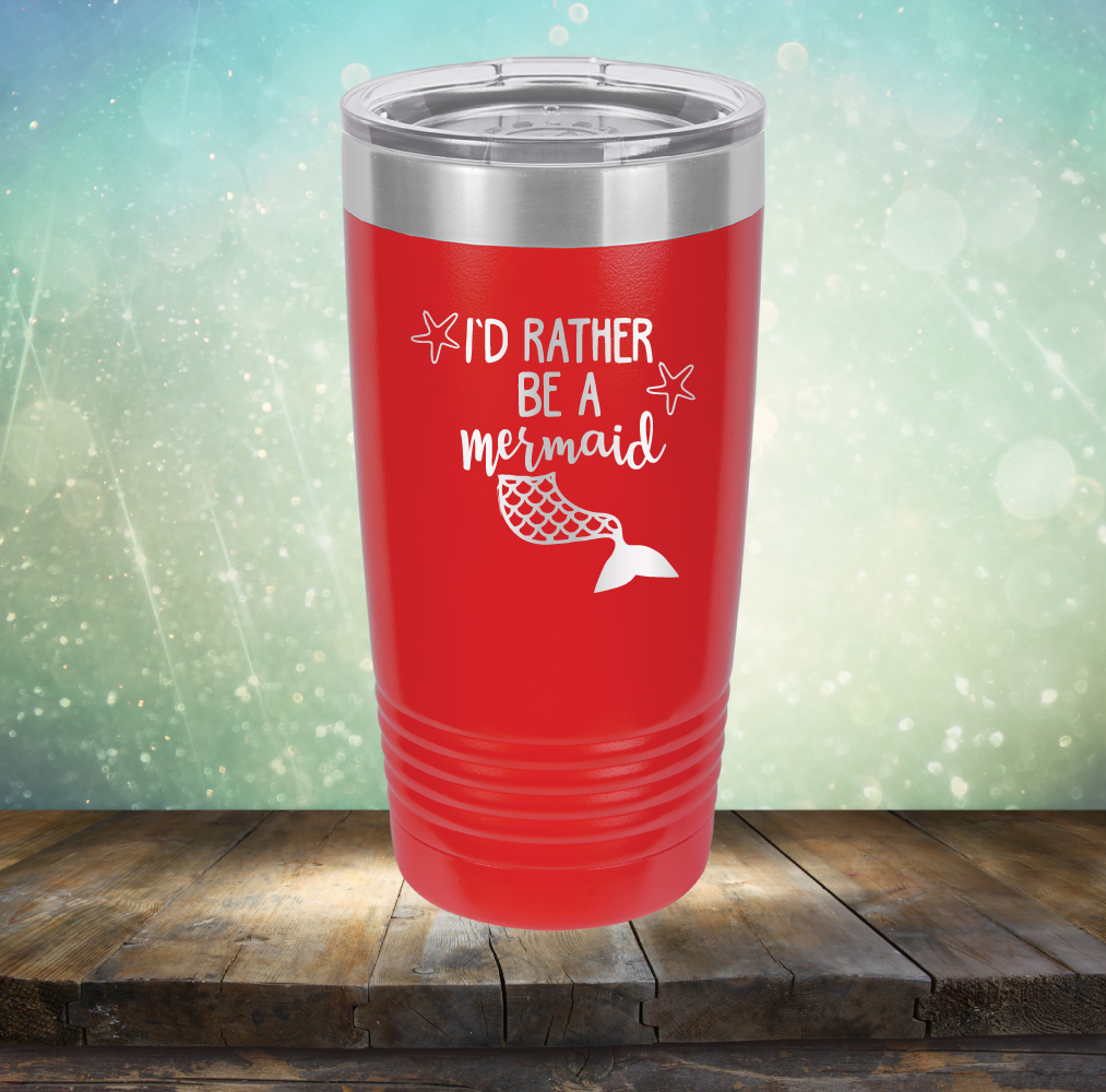 I’d Rather Be A Mermaid - Laser Etched Tumbler Mug
