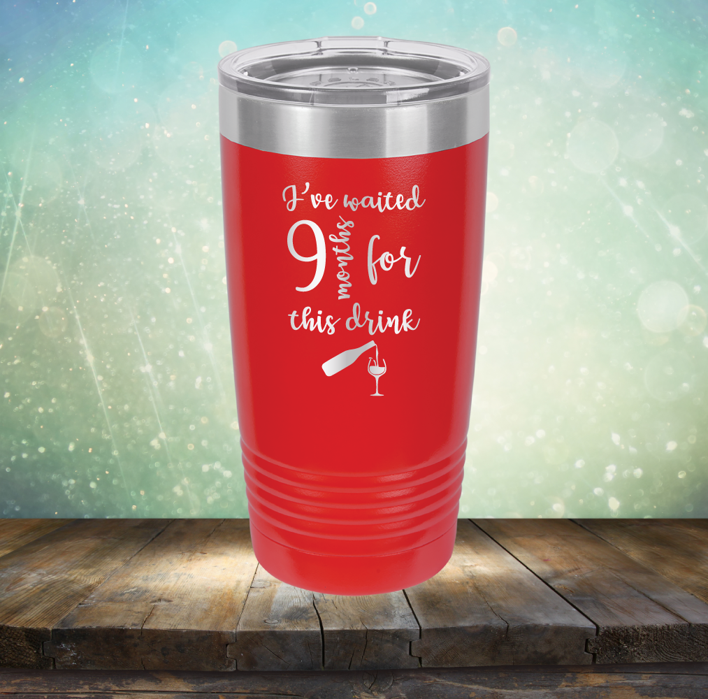 I&#39;ve Waited 9 Months for This Drink - Laser Etched Tumbler Mug