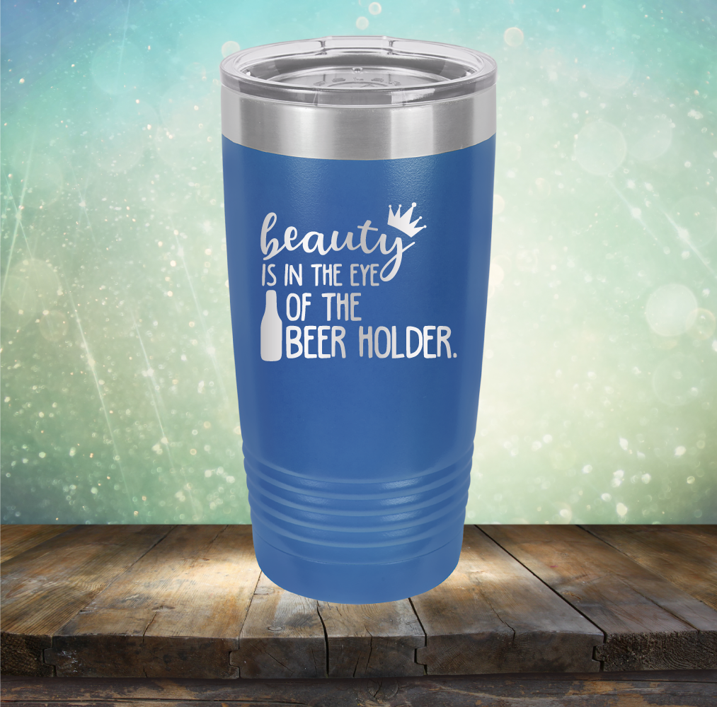 Beauty is in the Eye of the Beer Holder - Laser Etched Tumbler Mug