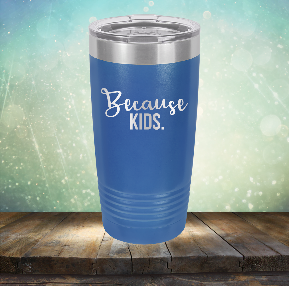 Because Kids - Laser Etched Tumbler Mug