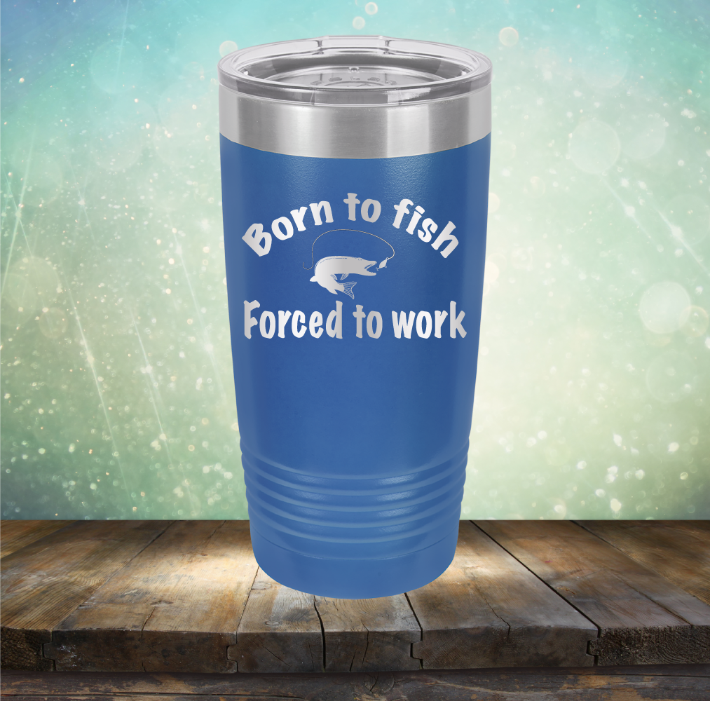 Born to Fish Forced to Work - Laser Etched Tumbler Mug