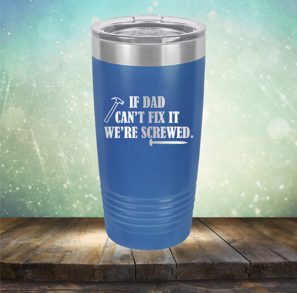 If Dad Can&#39;t Fix It We&#39;re Screwed - Laser Etched Tumbler Mug