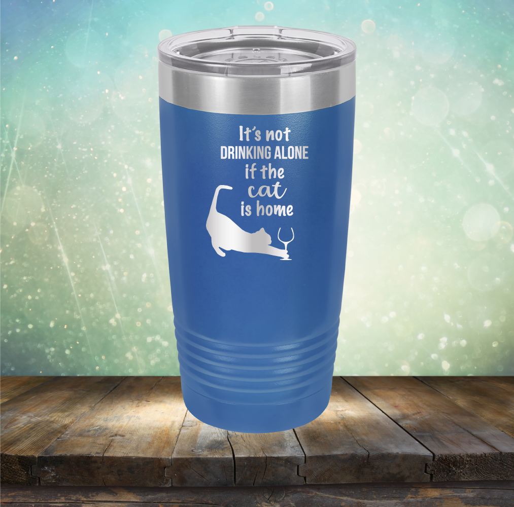 It&#39;s Not Drinking Alone If The Cat is Home - Laser Etched Tumbler Mug