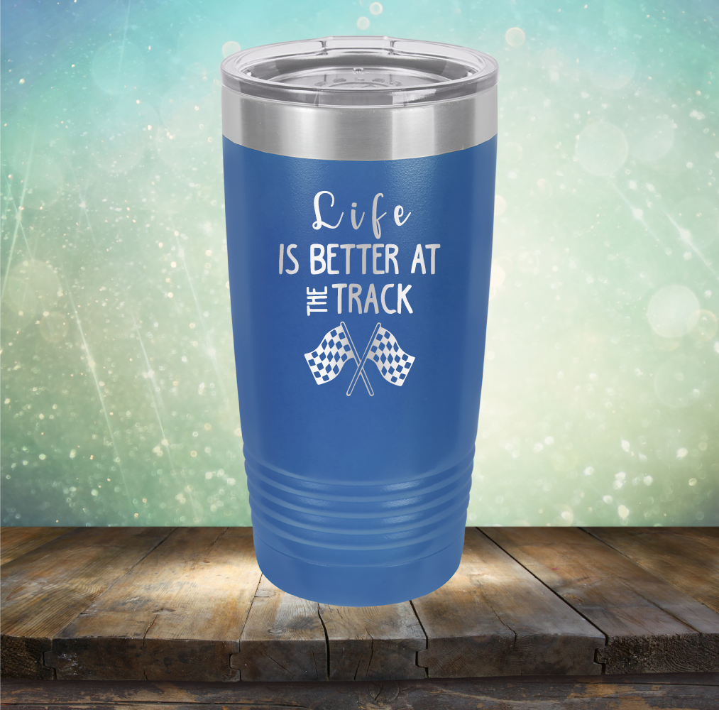 Life is Better at the Track - Laser Etched Tumbler Mug