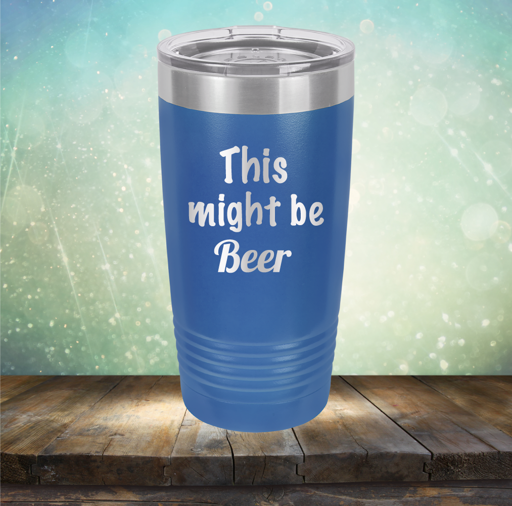 This Might Be Beer - Laser Etched Tumbler Mug