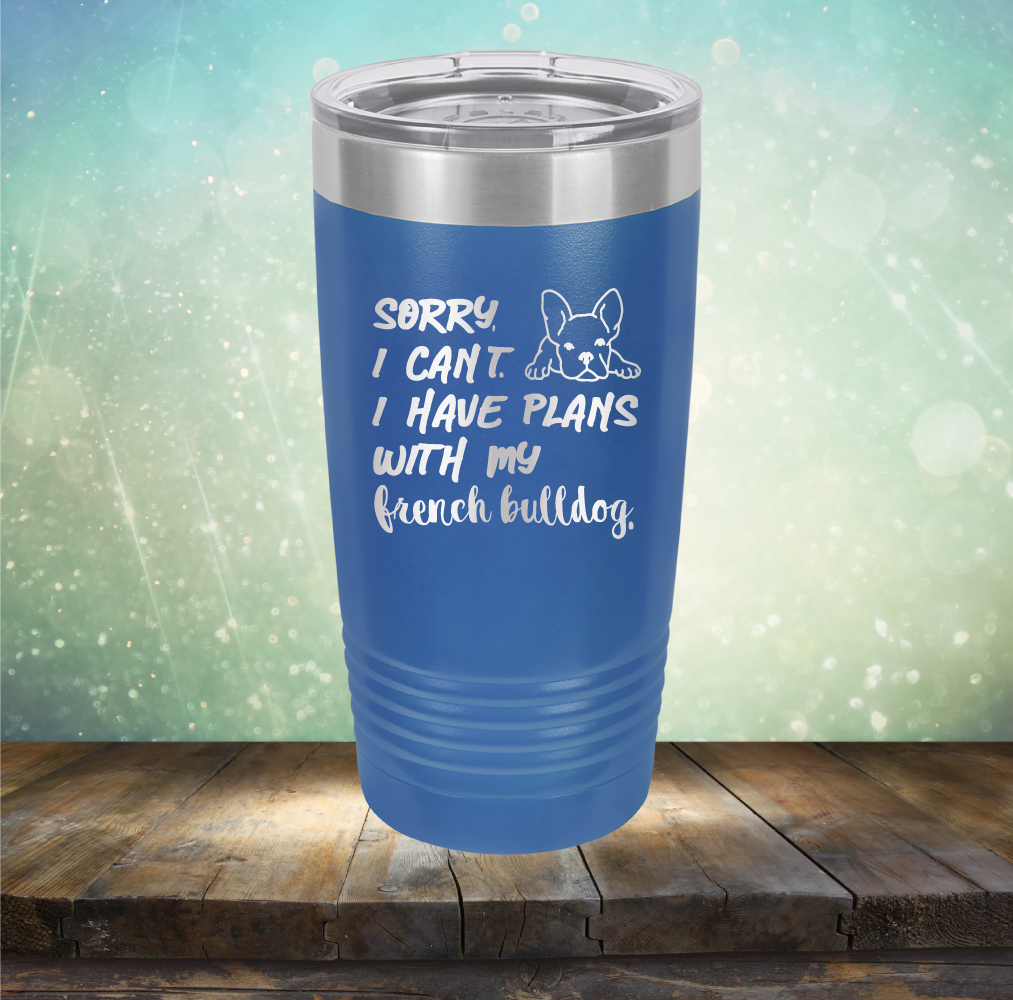 Sorry I Can&#39;t. I have Plans with my French Bulldog - Laser Etched Tumbler Mug