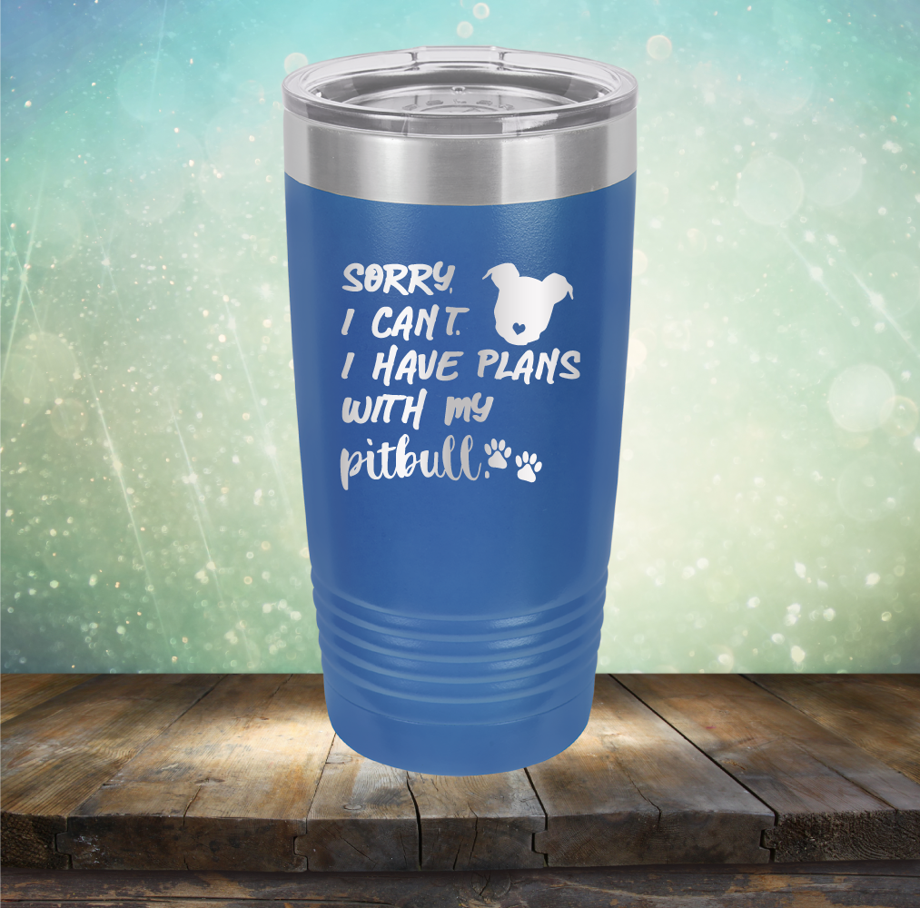 Sorry I Can&#39;t. I have Plans with my Pitbull - Laser Etched Tumbler Mug