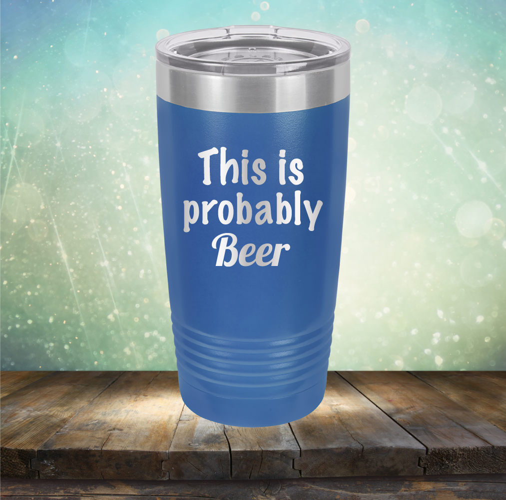 This is Probably Beer - Laser Etched Tumbler Mug