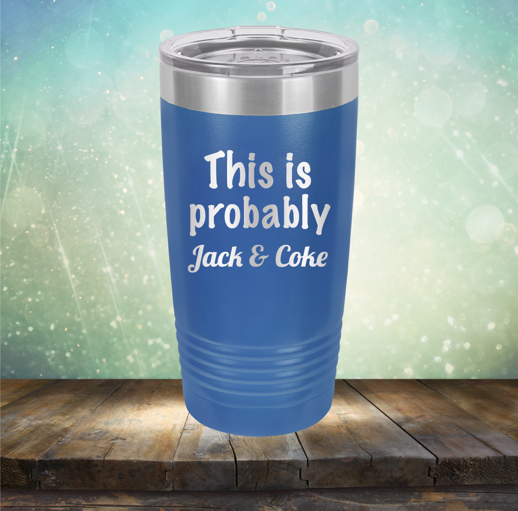 This is Probably Jack &amp; Coke - Laser Etched Tumbler Mug