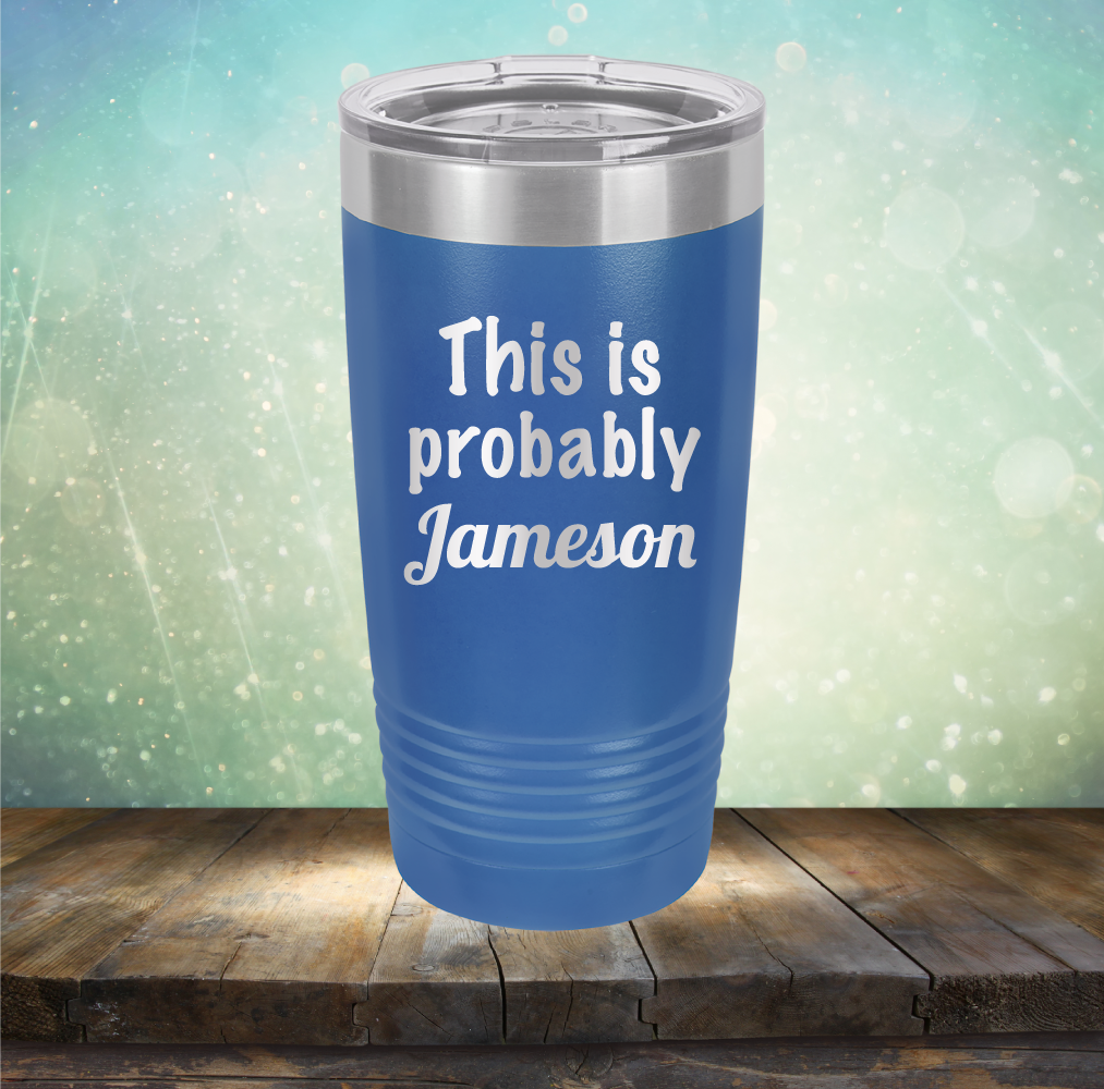 This is Probably Jameson - Laser Etched Tumbler Mug