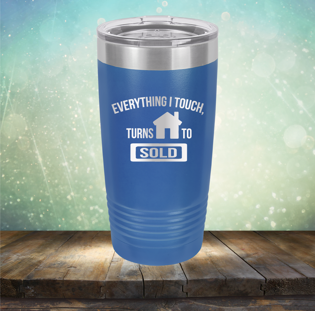 Everything I touch Turns to Sold - Laser Etched Tumbler Mug