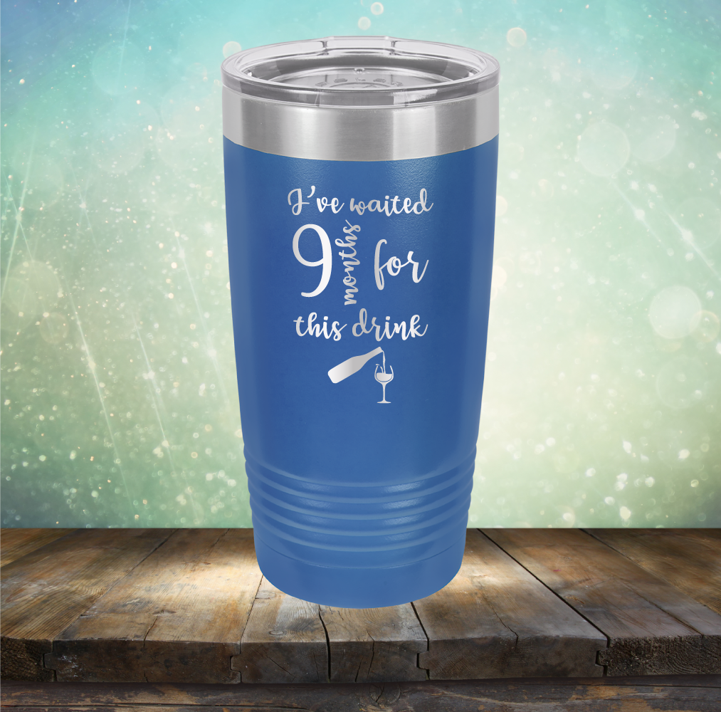 I&#39;ve Waited 9 Months for This Drink - Laser Etched Tumbler Mug