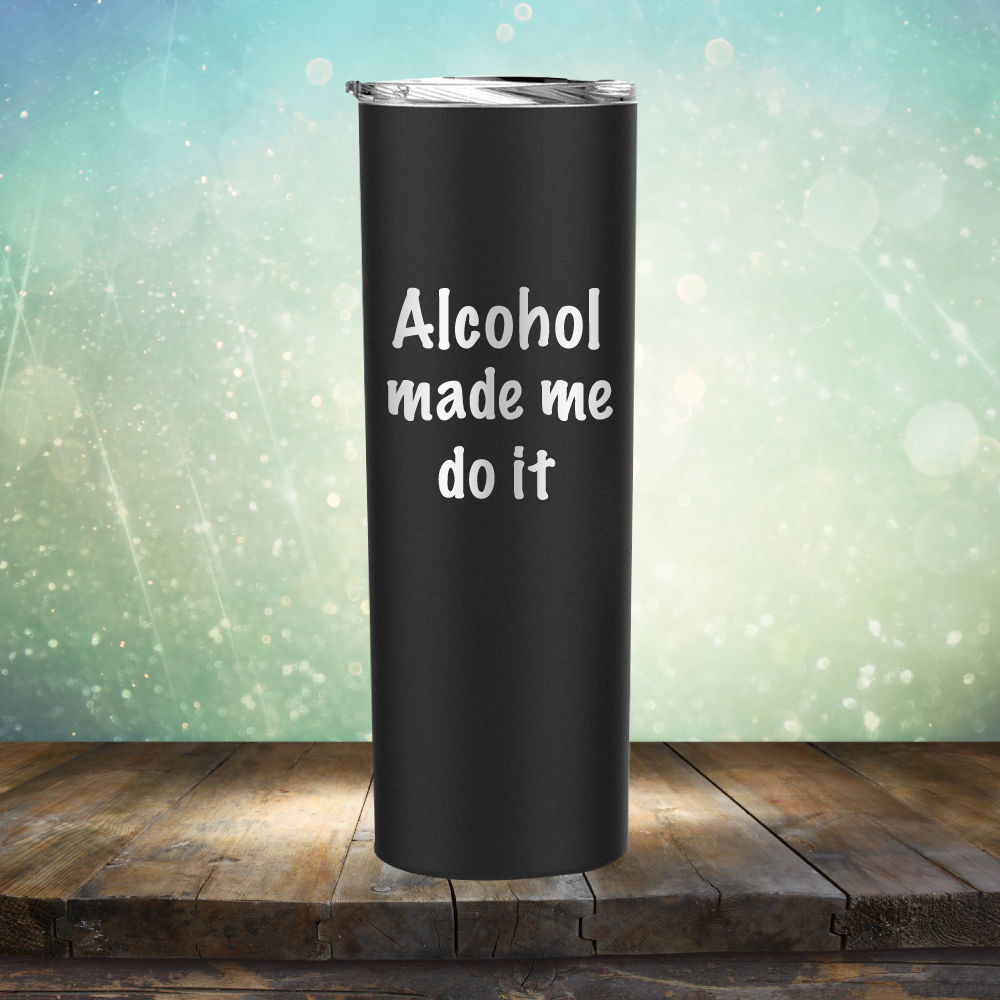 Alcohol Made Me Do It - Laser Etched Tumbler Mug