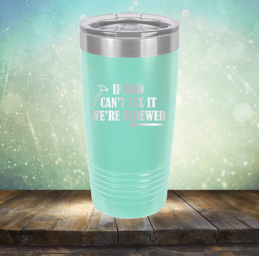 If Dad Can&#39;t Fix It We&#39;re Screwed - Laser Etched Tumbler Mug