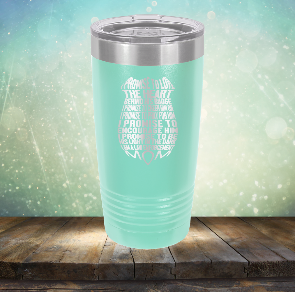 I Promise to Love the Heart Behind His Badge. I Am A Law Enforcement Mom - Laser Etched Tumbler Mug