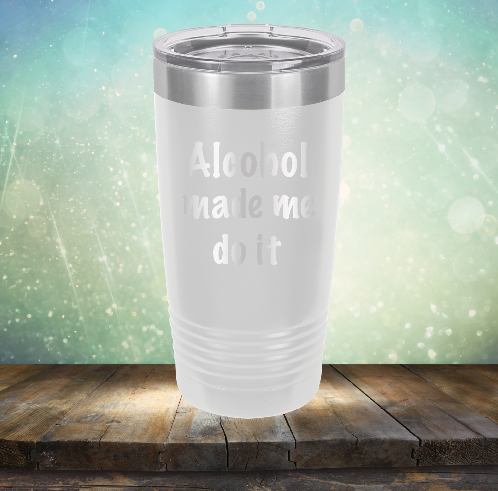 Alcohol Made Me Do It - Laser Etched Tumbler Mug