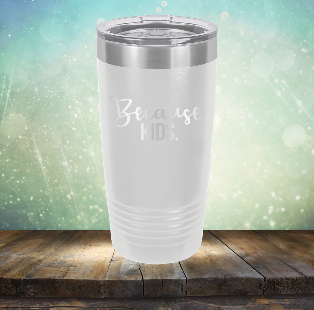 Because Kids - Laser Etched Tumbler Mug