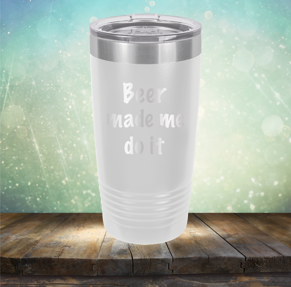 Beer Made Me Do It - Laser Etched Tumbler Mug