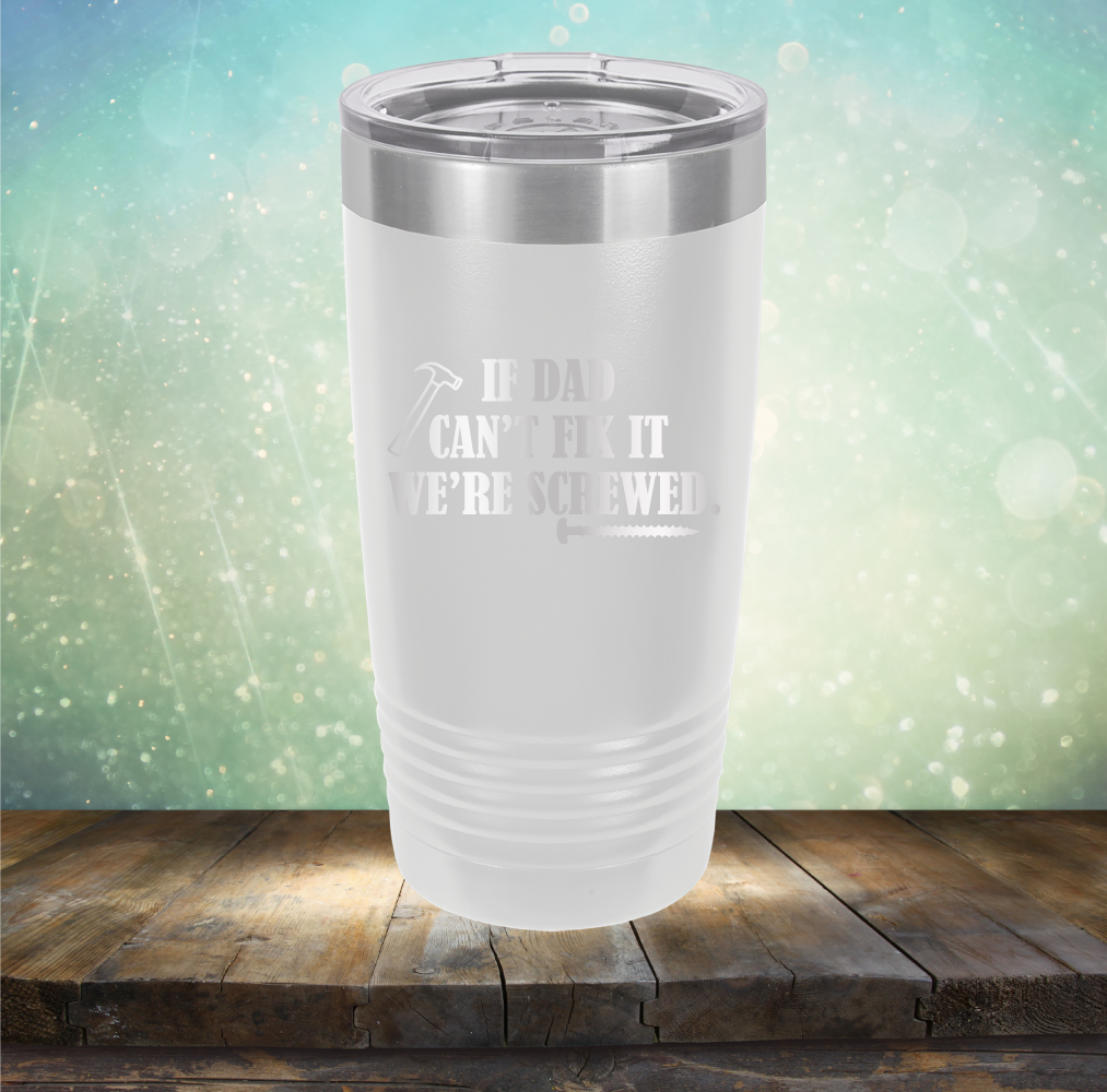 If Dad Can&#39;t Fix It We&#39;re Screwed - Laser Etched Tumbler Mug