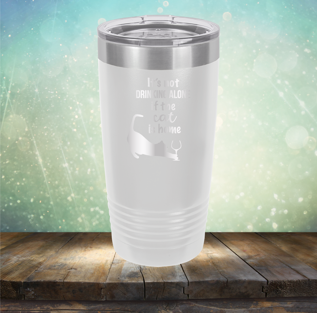 It&#39;s Not Drinking Alone If The Cat is Home - Laser Etched Tumbler Mug