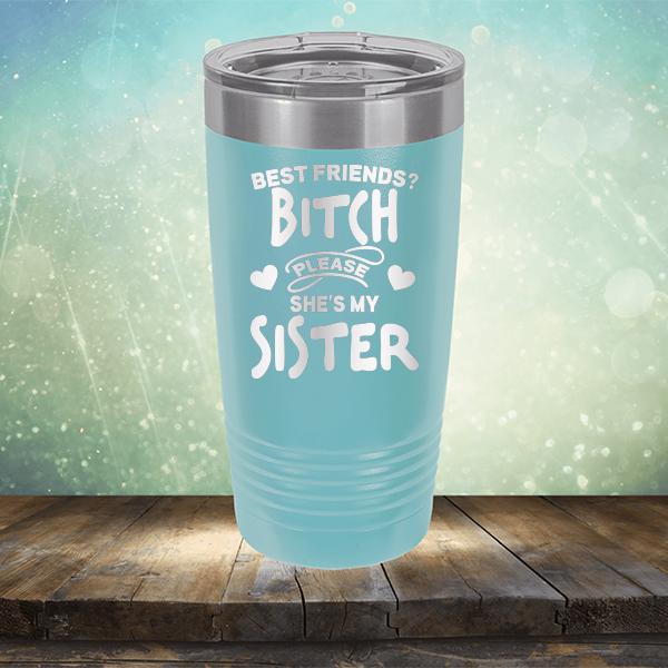 Best Friends? Bitch Please She&#39;s My Sister - Laser Etched Tumbler Mug