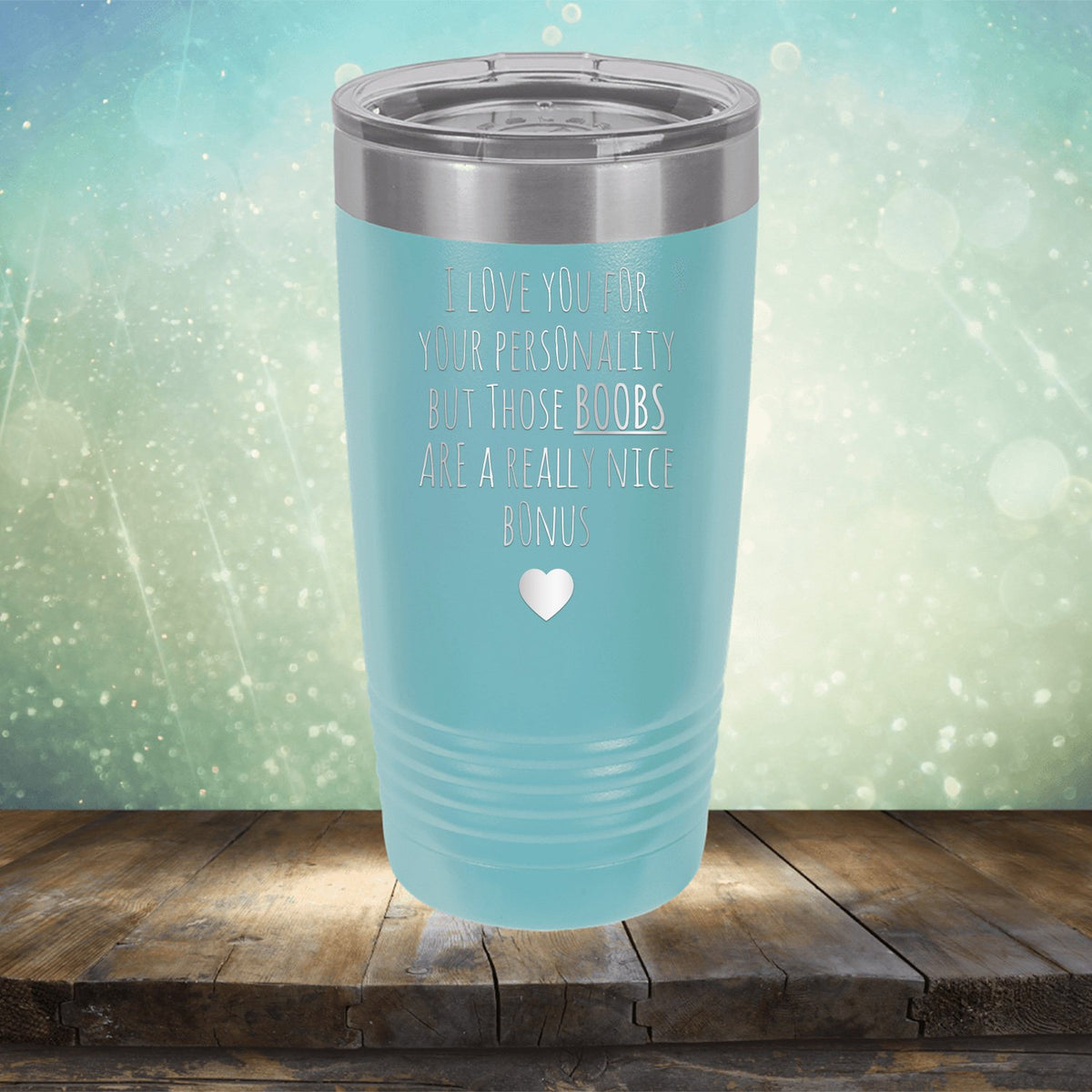 I Love You for Your Personality But Those Boobs Are A Really Nice Bonus - Laser Etched Tumbler Mug