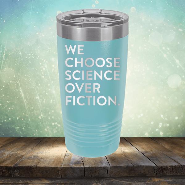 We Choose Science Over Fiction - Laser Etched Tumbler Mug