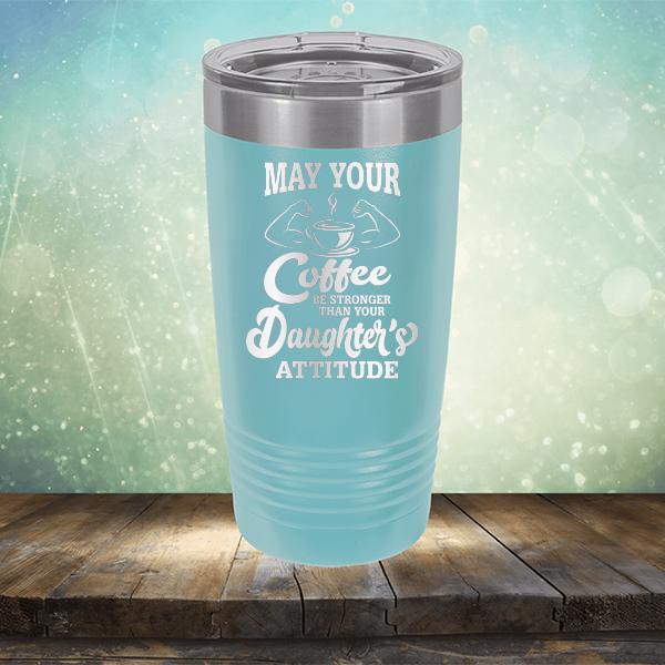 May Your Coffee Be Stronger Than Your Daughter&#39;s Attitude - Laser Etched Tumbler Mug