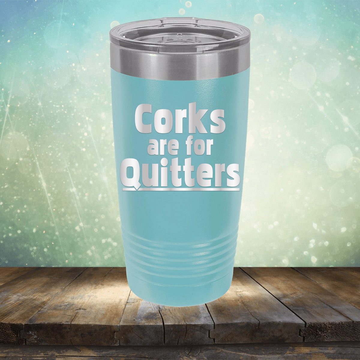 Corks Are For Quitters - Laser Etched Tumbler Mug