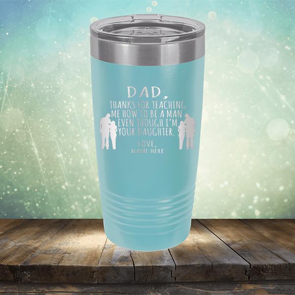 Dad Thanks For Teaching Me How to Be A Man Even Though I&#39;m Your Daughter - Laser Etched Tumbler Mug