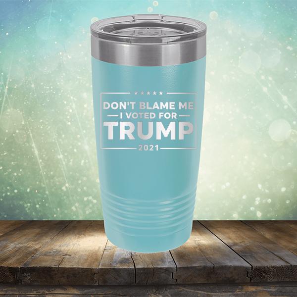 Don&#39;t Blame Me I Voted For Trump 2021 - Laser Etched Tumbler Mug